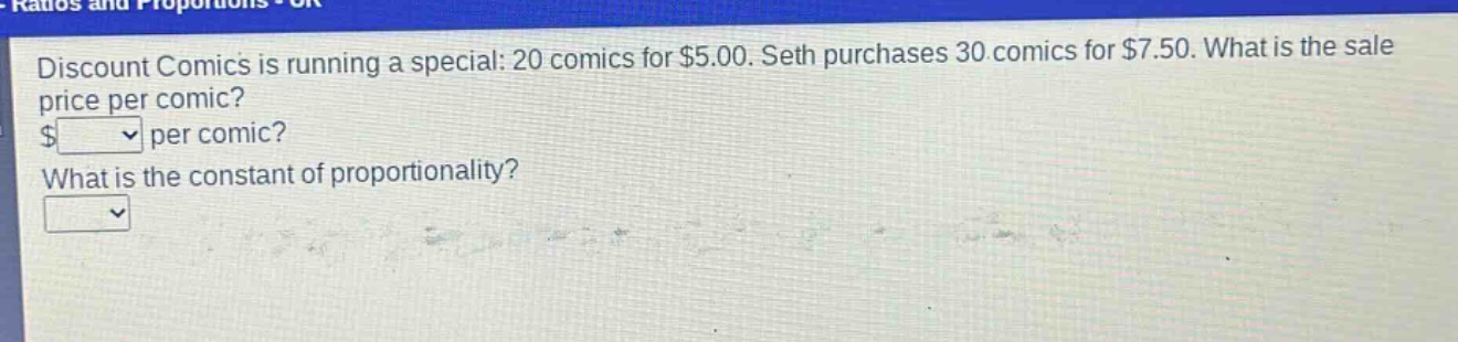 discount comics is running a special: 20 comics for $5.00. seth purchases 30 comics for $7.50. what is the sale price per comic? $ per comic? what is the constant of proportionality?
