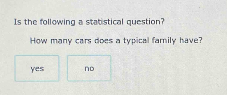 is the following a statistical question? how many cars does a typical family have? yes no