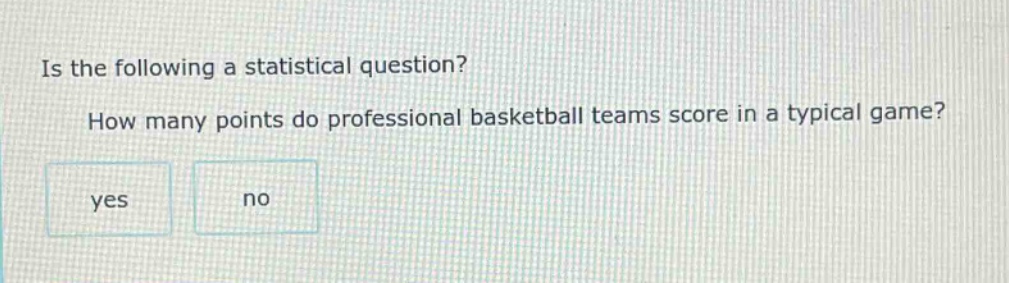 is the following a statistical question? how many points do professional basketball teams score in a typical game? yes no