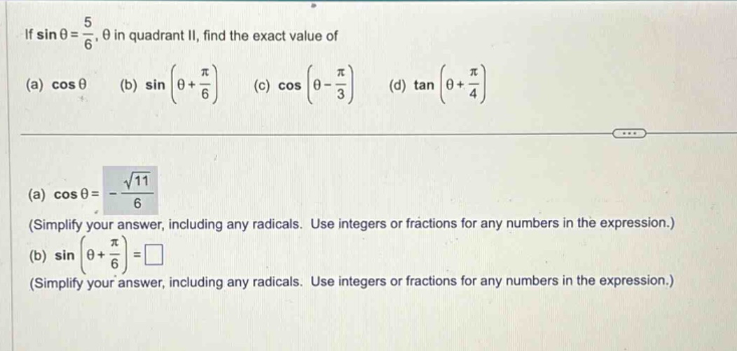 if sin θ = 5/6, θ in quadrant ii, find the exact value of (a) cos θ (b) sin(θ + π/6) (c) cos(θ - π/3) (d) tan(θ + π/4) (a) cos θ = -√11/6 (simplify your answer, including any radicals. use integers or fractions for any numbers in the expression.) (b) sin(θ + π/6) = □ (simplify your answer, including any radicals. use integers or fractions for any numbers in the expression.)