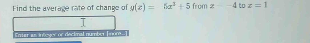 find the average rate of change of g(x)= -5x³ + 5 from x = -4 to x = 1 enter an integer or decimal number more..