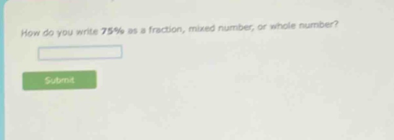 how do you write 75% as a fraction, mixed number, or whole number?