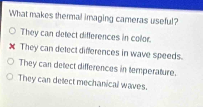 what makes thermal imaging cameras useful? they can detect differences in color. they can detect differences in wave speeds. they can detect differences in temperature. they can detect mechanical waves.