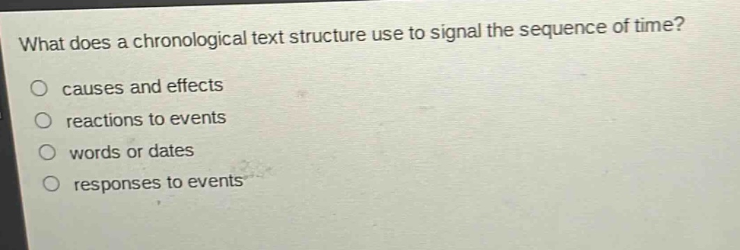 what does a chronological text structure use to signal the sequence of time?\no causes and effects\no reactions to events\no words or dates\no responses to events