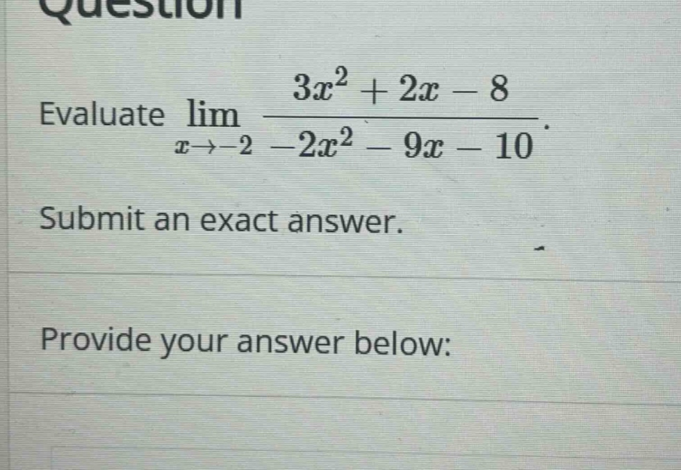 evaluate lim x→−2 3x² + 2x - 8 / -2x² - 9x - 10. submit an exact answer. provide your answer below: