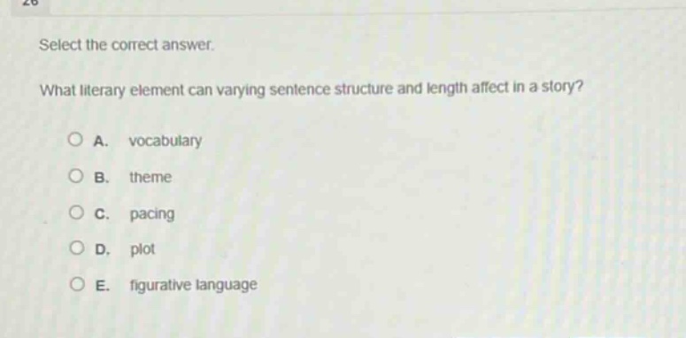 select the correct answer. what literary element can varying sentence structure and length affect in a story? a. vocabulary b. theme c. pacing d. plot e. figurative language