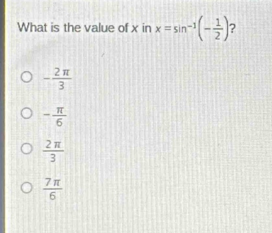 what is the value of x in x = sin^(-1)(-1/2)? -2π/3 -π/6 2π/3 7π/6