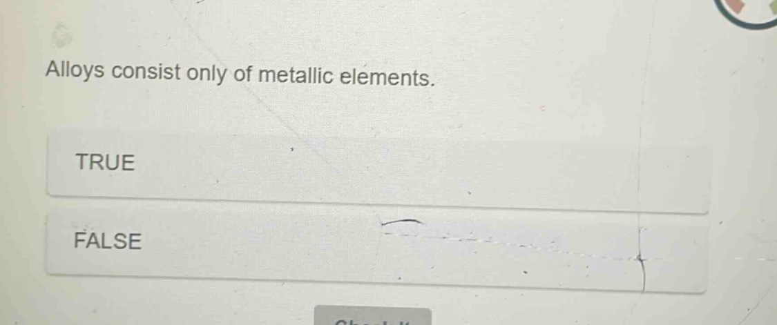 alloys consist only of metallic elements. true false