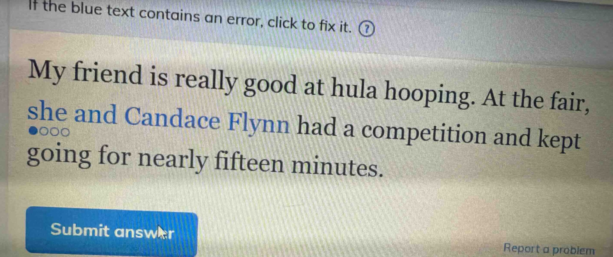 if the blue text contains an error, click to fix it. my friend is really good at hula hooping. at the fair, she and candace flynn had a competition and kept going for nearly fifteen minutes.