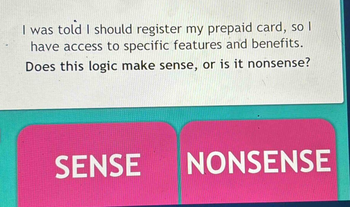 i was told i should register my prepaid card, so i have access to specific features and benefits. does this logic make sense, or is it nonsense?