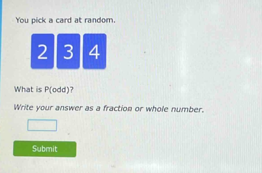 you pick a card at random. 2 3 4 what is p(odd)? write your answer as a fraction or whole number.