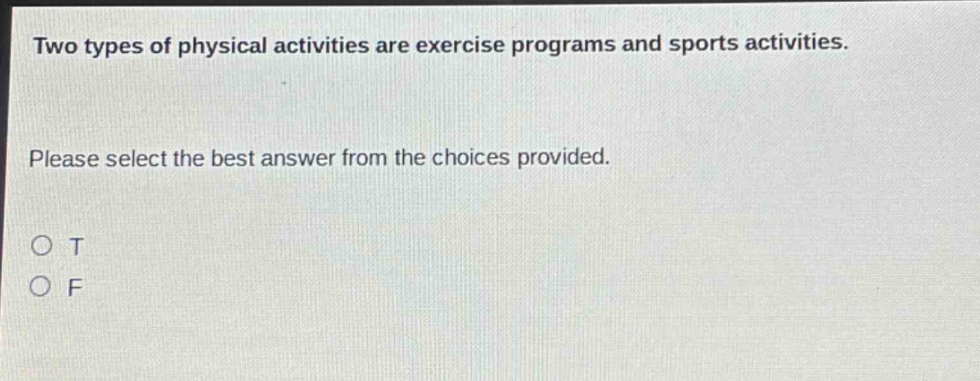 two types of physical activities are exercise programs and sports activities. please select the best answer from the choices provided. o t o f