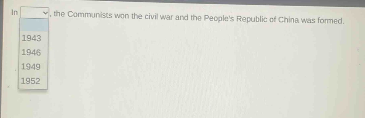 in, the communists won the civil war and the peoples republic of china was formed. 1943 1946 1949 1952