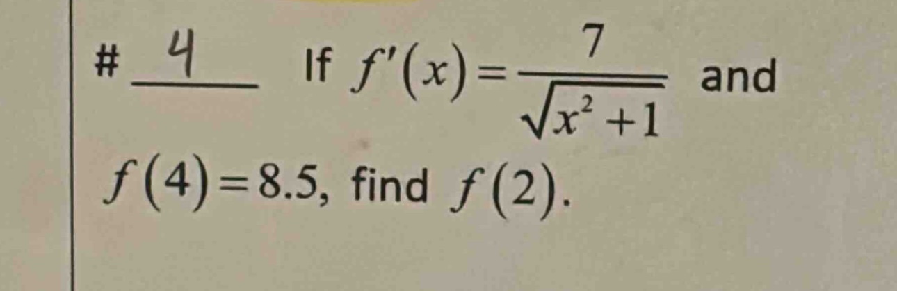 # 4 if f(x)=7/sqrt(x^2 + 1) and f(4)=8.5, find f(2).
