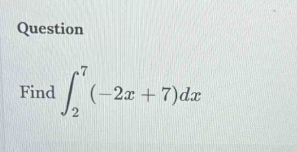 question find ∫₂⁷ (-2x + 7)dx