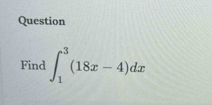 question find ∫₁³ (18x - 4)dx