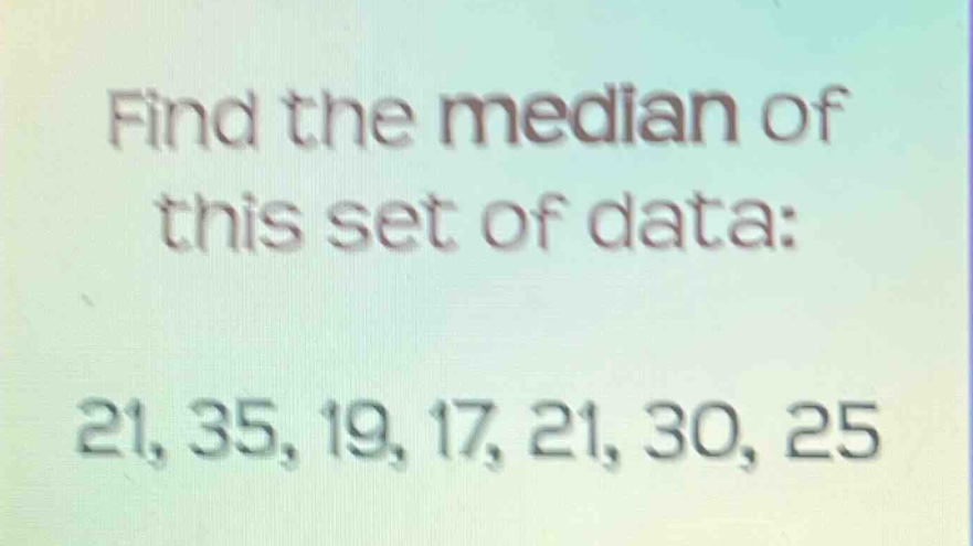 find the median of this set of data: 21, 35, 19, 17, 21, 30, 25