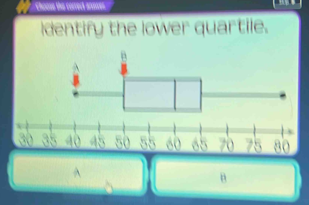 identify the lower quartile. a b 30 35 40 45 50 55 60 65 70 75 80 a b