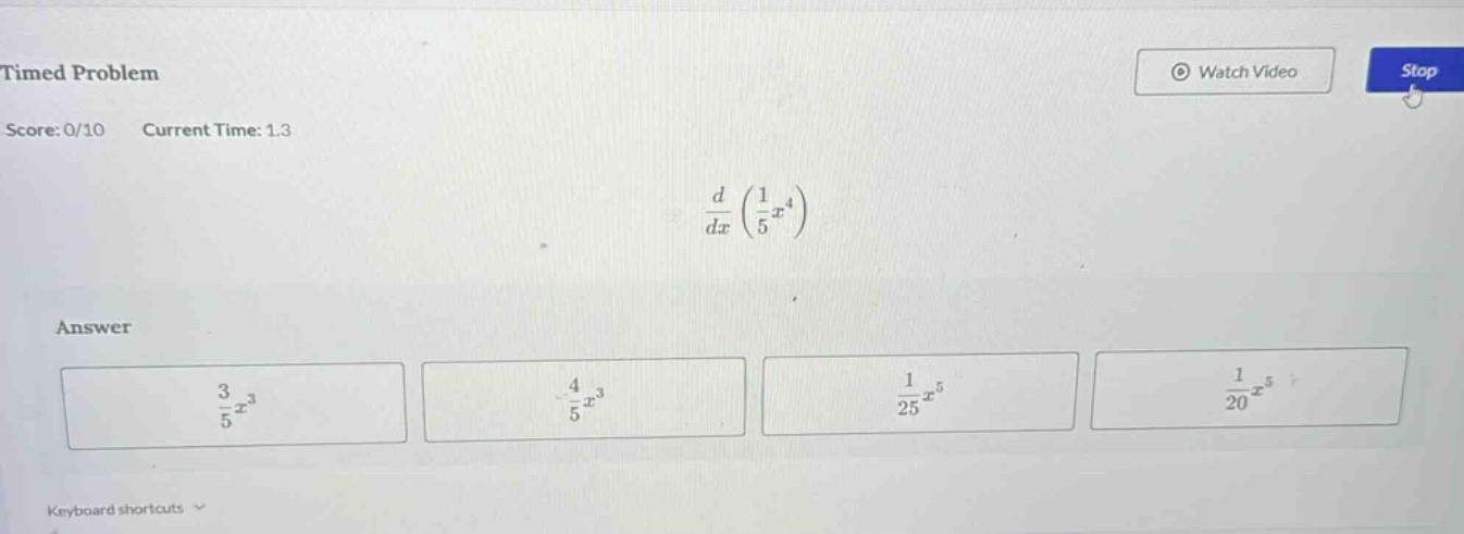 timed problem score: 0/10 current time: 1.3 d/dx (1/5 x^4) answer 3/5 x^3 4/5 x^3 1/25 x^5 1/20 x^5 keyboard shortcuts