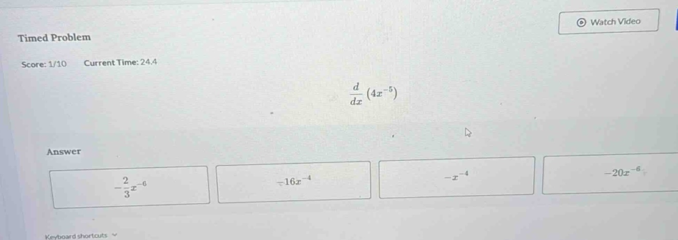 timed problem score: 1/10 current time: 24.4 $\frac{d}{dx}(4x^{-5})$ answer $-\frac{2}{3}x^{-6}$ $-16x^{-4}$ $-x^{-4}$ $-20x^{-6}$