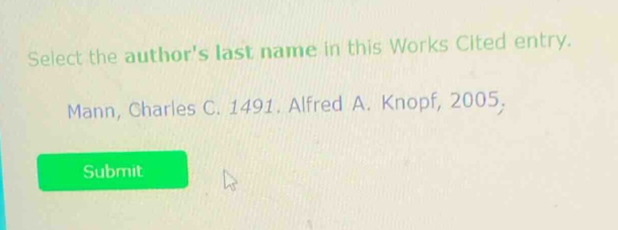 select the authors last name in this works cited entry. mann, charles c. 1491. alfred a. knopf, 2005.