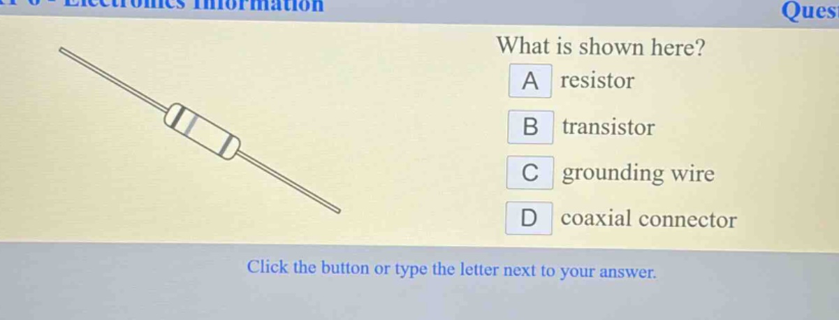 what is shown here? a resistor b transistor c grounding wire d coaxial connector click the button or type the letter next to your answer.