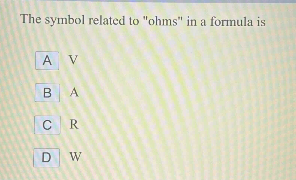 the symbol related to \ohms\ in a formula is\na v\nb a\nc r\nd w