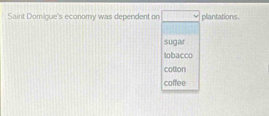 saint domigues economy was dependent on plantations. sugar tobacco cotton coffee