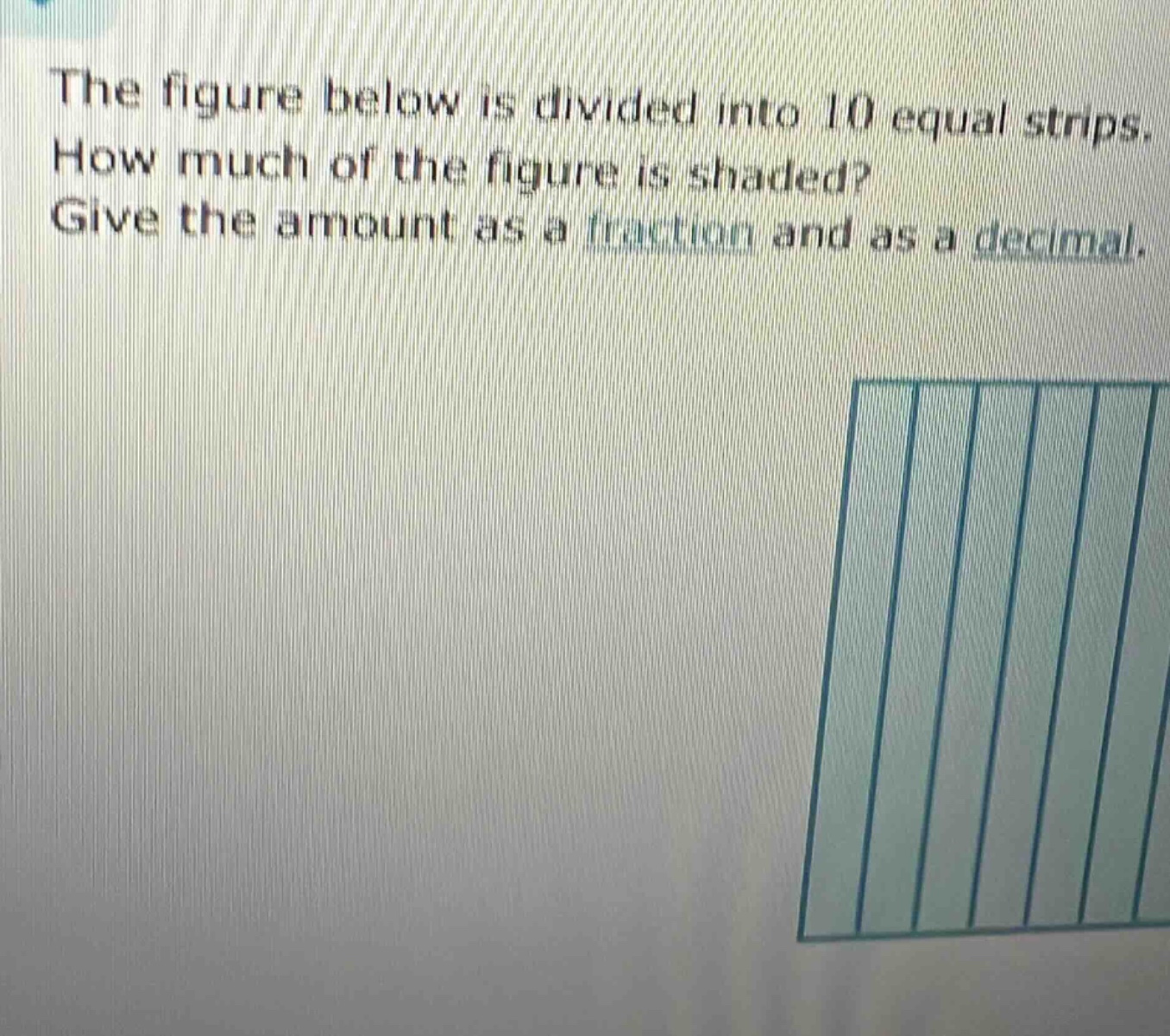 the figure below is divided into 10 equal strips. how much of the figure is shaded? give the amount as a fraction and as a decimal.