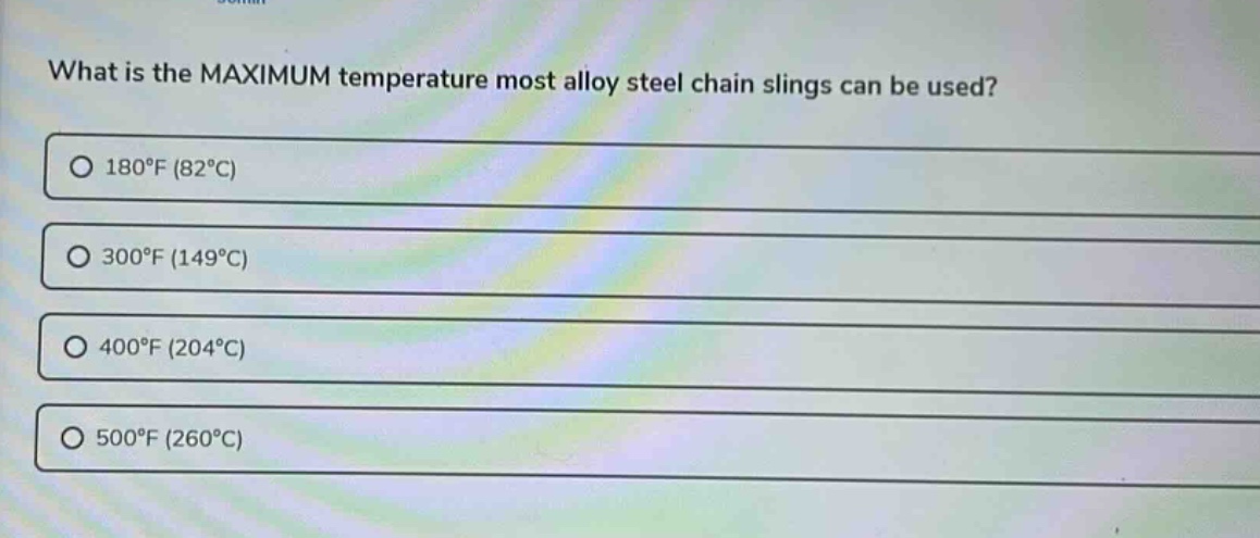 what is the maximum temperature most alloy steel chain slings can be used?\n180°f (82°c)\n300°f (149°c)\n400°f (204°c)\n500°f (260°c)