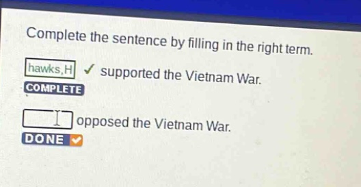 complete the sentence by filling in the right term. hawks supported the vietnam war. complete opposed the vietnam war. done