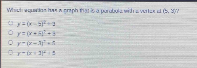 which equation has a graph that is a parabola with a vertex at (5, 3)?\no y=(x - 5)^2+3\no y=(x + 5)^2+3\no y=(x - 3)^2+5\no y=(x + 3)^2+5