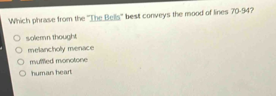 which phrase from the \the bells\ best conveys the mood of lines 70 - 94?\nsolemn thought\nmelancholy menace\nmuffled monotone\nhuman heart