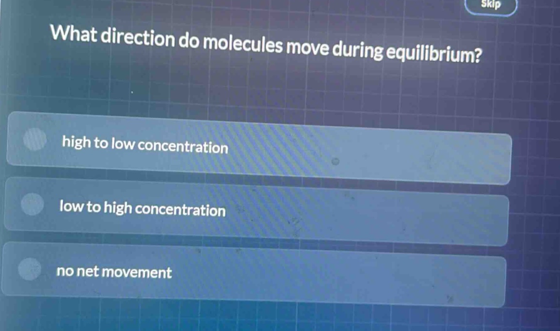 what direction do molecules move during equilibrium? high to low concentration low to high concentration no net movement