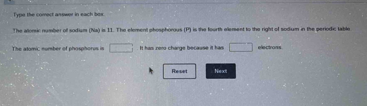 type the correct answer in each box. the atomic number of sodium (na) is 11. the element phosphorous (p) is the fourth element to the right of sodium in the periodic table. the atomic number of phosphorus is. it has zero charge because it has electrons.