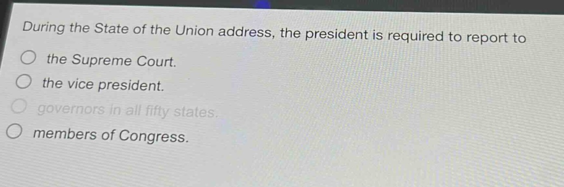 during the state of the union address, the president is required to report to the supreme court. the vice president. governors in all fifty states. members of congress.
