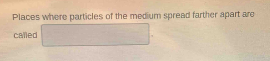 places where particles of the medium spread farther apart are called
