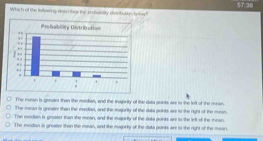 which of the following describes the probability distribution below? probability distribution the mean is greater than the median, and the majority of the data points are to the left of the mean. the mean is greater than the median, and the majority of the data points are to the right of the mean. the median is greater than the mean, and the majority of the data points are to the left of the mean. the median is greater than the mean, and the majority of the data points are to the right of the mean.