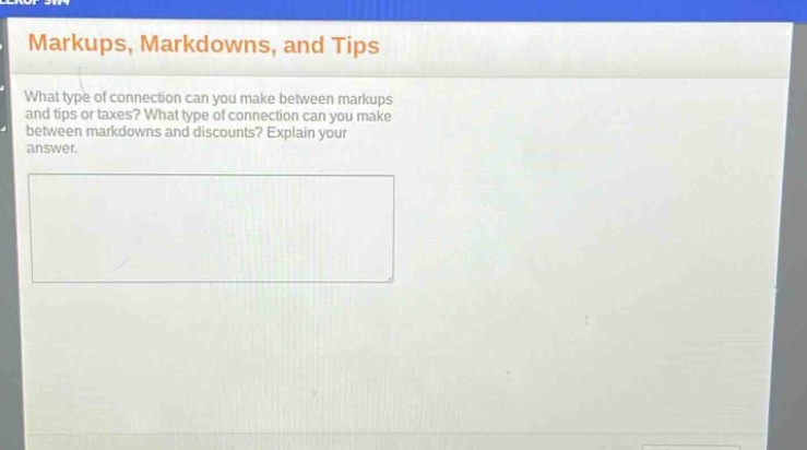 markups, markdowns, and tips\nwhat type of connection can you make between markups and tips or taxes? what type of connection can you make between markdowns and discounts? explain your answer.