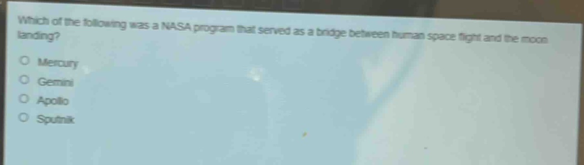 which of the following was a nasa program that served as a bridge between human space flight and the moon landing?\no mercury\no gemini\no apollo\no sputnik
