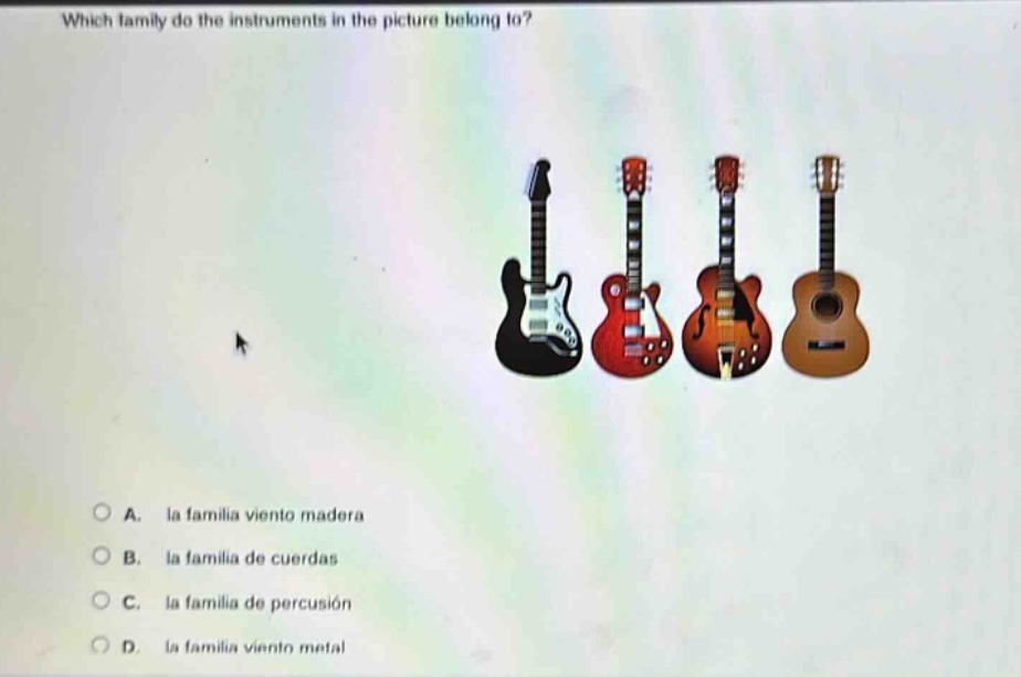 which family do the instruments in the picture belong to?\na. la familia viento madera\nb. la familia de cuerdas\nc. la familia de percusión\nd. la familia viento metal