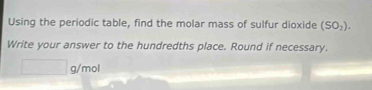 using the periodic table, find the molar mass of sulfur dioxide (so₂). write your answer to the hundredths place. round if necessary. g/mol