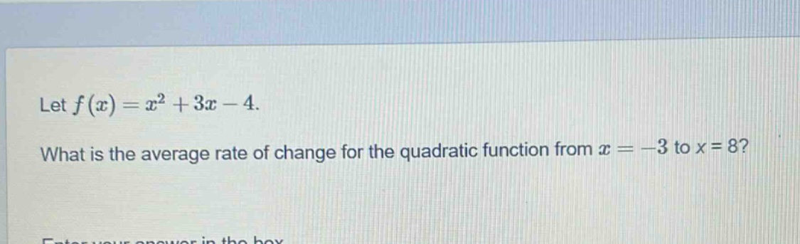 let f(x)=x² + 3x - 4. what is the average rate of change for the quadratic function from x = -3 to x = 8?