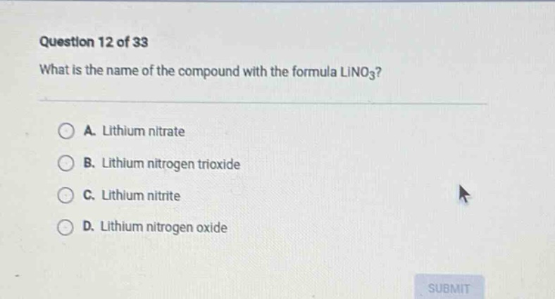 question 12 of 33 what is the name of the compound with the formula lino3? a. lithium nitrate b. lithium nitrogen trioxide c. lithium nitrite d. lithium nitrogen oxide