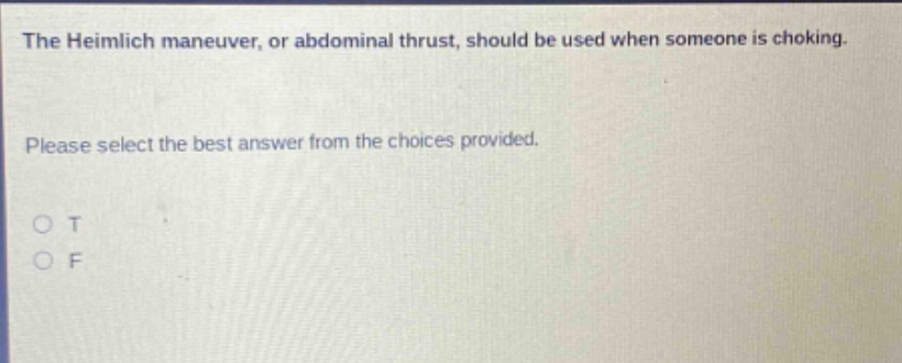 the heimlich maneuver, or abdominal thrust, should be used when someone is choking. please select the best answer from the choices provided. o t o f