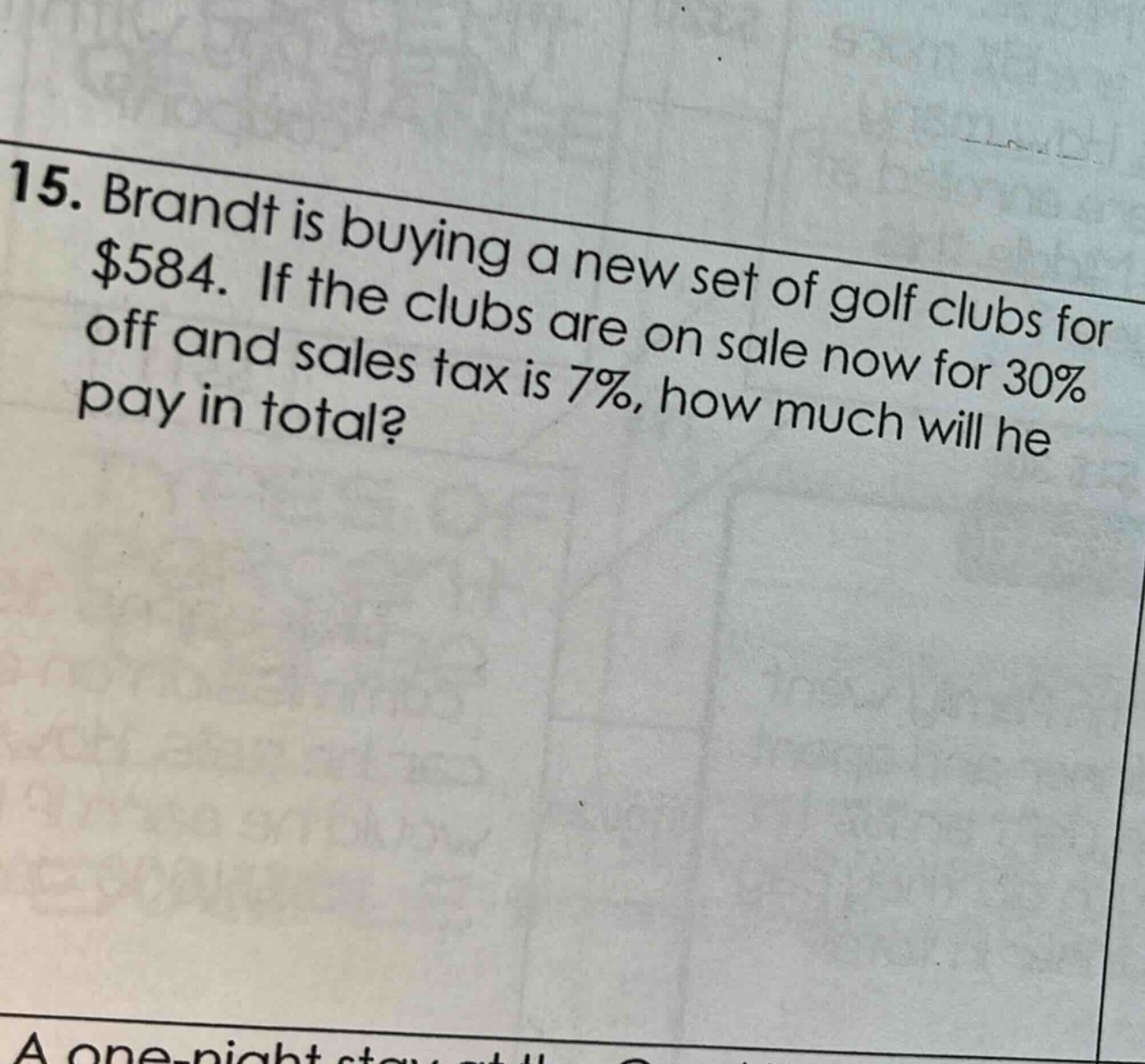 15. brandt is buying a new set of golf clubs for $584. if the clubs are on sale now for 30% off and sales tax is 7%, how much will he pay in total?