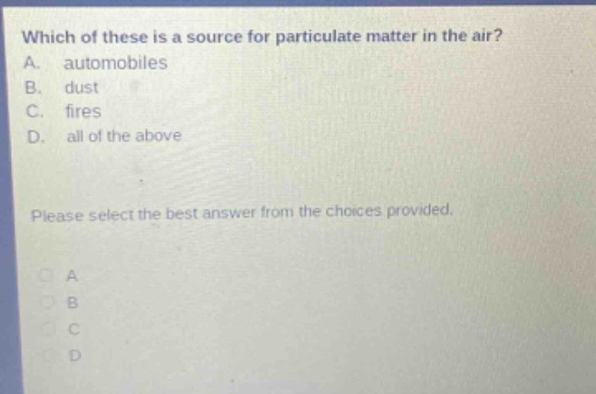 which of these is a source for particulate matter in the air? a. automobiles b. dust c. fires d. all of the above please select the best answer from the choices provided.