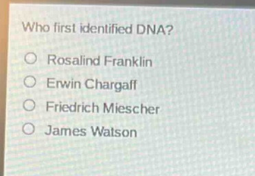who first identified dna?\nrosalind franklin\nerwin chargaff\nfriedrich miescher\njames watson