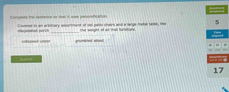 complete the sentence so that it uses personification. covered in an arbitrary assortment of old patio chairs and a large metal table, the dilapidated porch ____________ the weight of all that furniture. collapsed under grumbled about