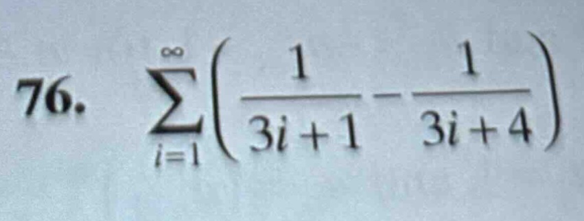76. ∑(i = 1 to ∞) ((1 / (3i + 1)) - (1 / (3i + 4)))